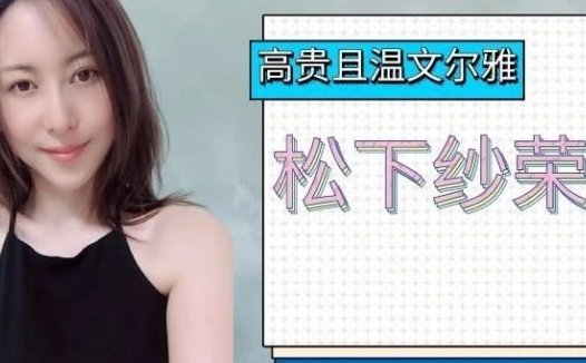 兼顾美貌与气质的人气女演员 松下纱荣子 成熟男人的最爱!